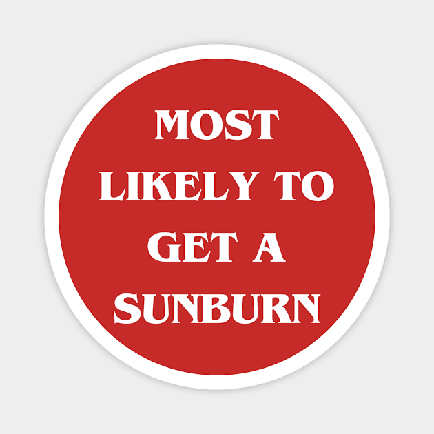 Most Likely to Get a Sunburn Magnet by MultiversiTee